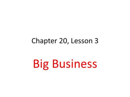Chapter 20, Lesson 3 Big Business. Production Factors of Production: land, labor, & capital Land: includes natural resources Labor: workers & our pop.