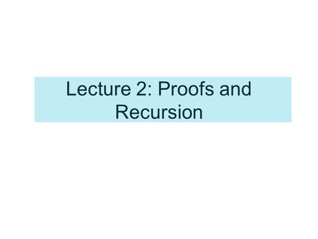 Lecture 2: Proofs and Recursion. Lecture 2-1: Proof Techniques Proof methods : –Inductive reasoning Lecture 2-2 –Deductive reasoning Using counterexample.