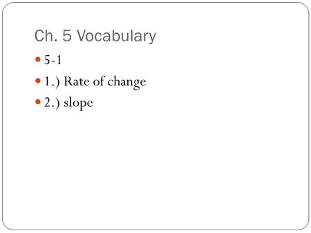 Ch. 5 Vocabulary ) Rate of change 2.) slope.