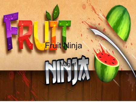 Fruit Ninja Magic!. The target market that we are going for is for young kids and the cereal is fruit ninja! why we chose fruit ninja. fruit ninja is.