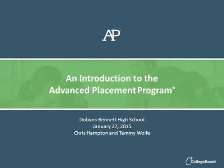 Dobyns-Bennett High School January 27, 2015 Chris Hampton and Tammy Wolfe An Introduction to the Advanced Placement Program ®