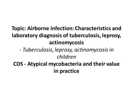 Topic: Airborne infection: Characteristics and laboratory diagnosis of tuberculosis, leprosy, actinomycosis - Tuberculosis, leprosy, actinomycosis in children.