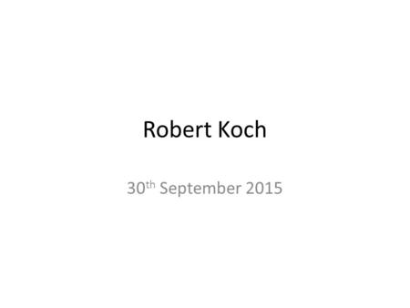 Robert Koch 30 th September Robert Koch Built on the work of Louis Pasteur IDENTIFIED bacteria that caused specific diseases. Scientific Method.