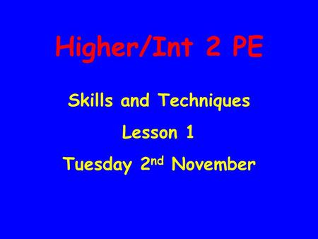 Higher/Int 2 PE Skills and Techniques Lesson 1 Tuesday 2 nd November.