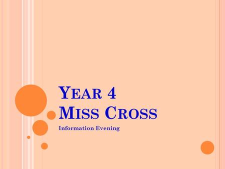 Y EAR 4 M ISS C ROSS Information Evening. W ELCOME ! Welcome to everyone and I hope all the children have now settled in to Year 4. Class routines- all.