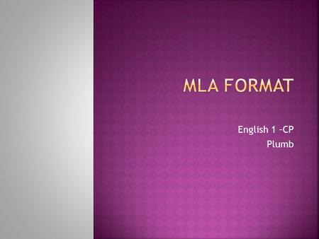 English 1 –CP Plumb  MLA is the format in which academic essays are written in high school and college.  MLA uses a set of rules for consistency in.
