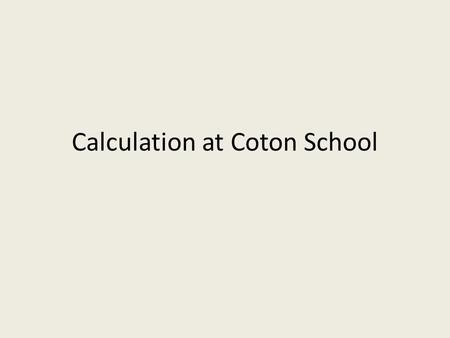Calculation at Coton School. The national curriculum for mathematics aims to ensure that all pupils: become fluent in the fundamentals of mathematics,