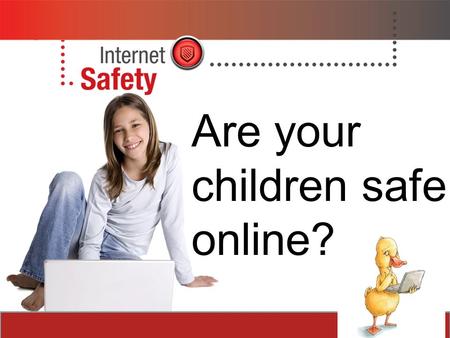 Are your children safe online?. Welcome You are first-generation Internet parents Our children are the first generation to be born and raised with the.