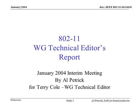 Doc.: IEEE /161r0 Submission January 2004 Al Petrick, IceFyre Semiconductor Slide WG Technical Editor’s Report January 2004 Interim Meeting.