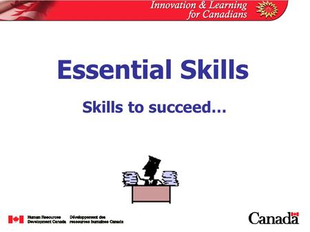 Skills to succeed… Essential Skills Background  Results from International Adult Literacy Survey (IALS)  Introduced a new concept of literacy – continuum.