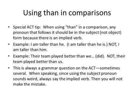Special ACT tip: When using “than” in a comparison, any pronoun that follows it should be in the subject (not object) form because there is an implied.