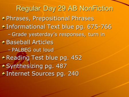 Regular Day 29 AB NonFiction Phrases, Prepositional Phrases Informational Text blue pg –Grade yesterday’s responses, turn in Baseball Articles.