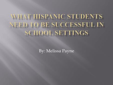 By: Melissa Payne. - In the Hispanic culture, there are behavioral norms, social values, family values, gender roles, academic standards, and traditions.
