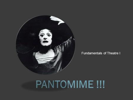 PANTOMIME !!! Fundamentals of Theatre I. TO TELL A STORY WITHOUT THE USE OF WORDS, AN EMPHASIS ON PHYSICAL EXPRESSION.