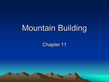 Mountain Building Chapter 11. WHERE MOUNTAINS FORM 11.1.