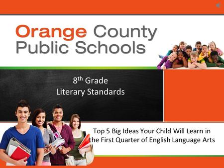 Orange County Public Schools Top 5 Big Ideas Your Child Will Learn in the First Quarter of English Language Arts 8 th Grade Literary Standards.