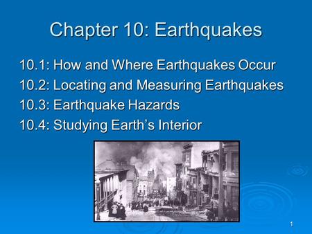 1 Chapter 10: Earthquakes 10.1: How and Where Earthquakes Occur 10.2: Locating and Measuring Earthquakes 10.3: Earthquake Hazards 10.4: Studying Earth’s.