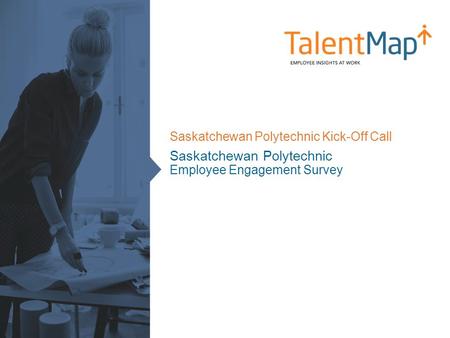 Saskatchewan Polytechnic Employee Engagement Survey Saskatchewan Polytechnic Kick-Off Call.