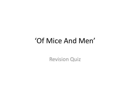 ‘Of Mice And Men’ Revision Quiz. Match up these characters with descriptions of what they are like… Candy Lennie Slim Crooks George Curley Small, sharp.