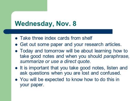Wednesday, Nov. 8 Take three index cards from shelf Get out some paper and your research articles. Today and tomorrow will be about learning how to take.