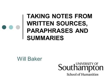 TAKING NOTES FROM WRITTEN SOURCES, PARAPHRASES AND SUMMARIES Will Baker.