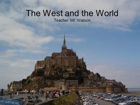 The West and the World Teacher: Mr. Watson. Overview of the West and the World Note Taking Skills The Study of History Medieval Europe The Crusades Units.