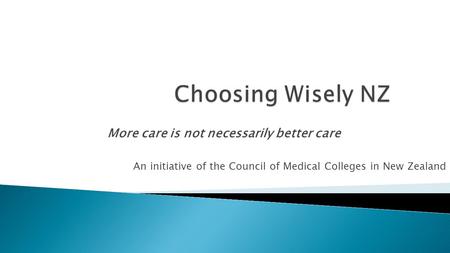 More care is not necessarily better care An initiative of the Council of Medical Colleges in New Zealand.