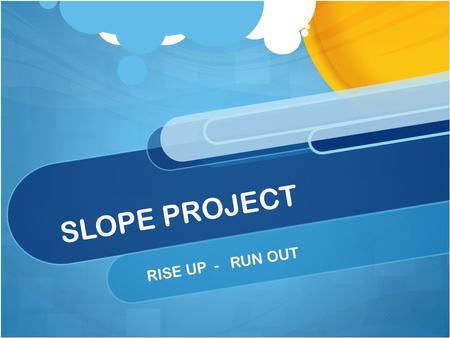 SLOPE PROJECT RISE UP - RUN OUT. Requirements – DUE 4/8 Part 1 Define Slope correctly – What is it? What does it represent? Why do we use it? Show and.