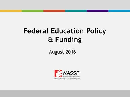 August 2016 Federal Education Policy & Funding. Agenda & Goals Federal Education Policy – Every Student Succeeds Act – Higher Education Act – Career and.