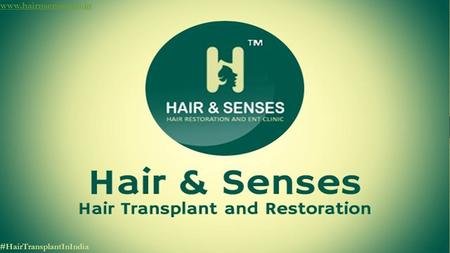 #HairTransplantInIndia. HAIR TRANSPLANT IN INDIA Hair & Senses is one of the leading and fastest growing Hair Transplant Clinic.