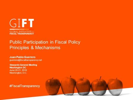 Public Participation in Fiscal Policy Principles & Mechanisms Juan Pablo Guerrero #FiscalTransparency Stewards General.