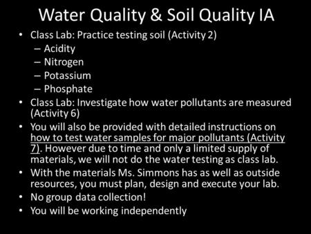 Water Quality & Soil Quality IA Class Lab: Practice testing soil (Activity 2) – Acidity – Nitrogen – Potassium – Phosphate Class Lab: Investigate how water.