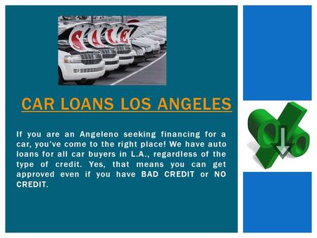 If you are an Angeleno seeking financing for a car, you’ve come to the right place! We have auto loans for all car buyers in L.A., regardless of the type.