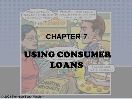 © 2008 Thomson South-Western CHAPTER 7 USING CONSUMER LOANS.