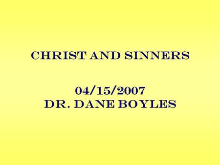Christ and Sinners 04/15/2007 Dr. Dane Boyles. Christ and Sinners Introduction In Mark chapter 2 Jesus had entered the city of Capernaum. There were a.