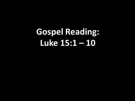 Gospel Reading: Luke 15:1 – One day when many tax collectors and other outcasts came to listen to Jesus, 2 the Pharisees and the teachers of the.