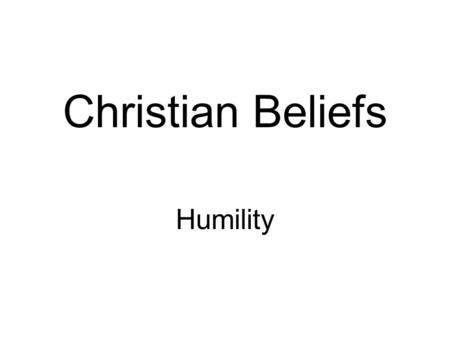 Christian Beliefs Humility. Today’s Learning Intentions I can describe Christian beliefs about humility I can reflect on my own views about humility What.