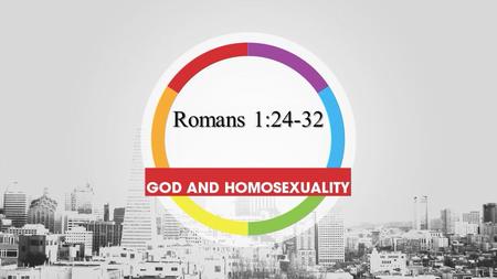 Romans 1: Therefore God also gave them up to uncleanness, in the lusts of their hearts, to dishonor their bodies among themselves, 25 who exchanged.
