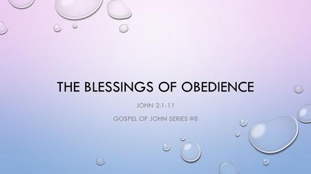 THE BLESSINGS OF OBEDIENCE JOHN 2:1-11 GOSPEL OF JOHN SERIES #8.