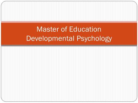 Master of Education Developmental Psychology. What is Developmental Psychology? the scientific study of age-related changes throughout the human life.