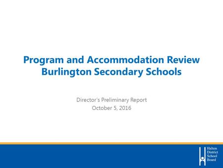 Program and Accommodation Review Burlington Secondary Schools Director’s Preliminary Report October 5, 2016.