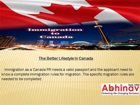 The Better Lifestyle In Canada Immigration as a Canada PR needs a valid passport and the applicant need to know a complete immigration rules for migration.