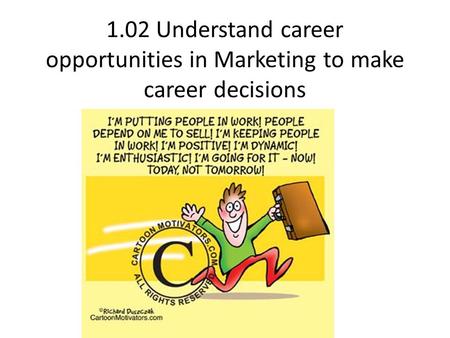1.02 Understand career opportunities in Marketing to make career decisions.