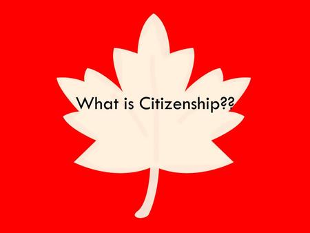 What is Citizenship??. What does citizenship mean?