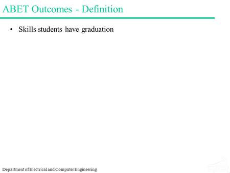 Department of Electrical and Computer Engineering ABET Outcomes - Definition Skills students have graduation.