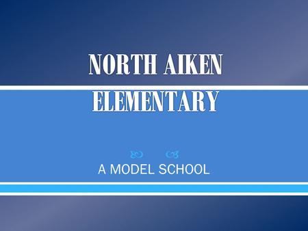  A MODEL SCHOOL. The children are the of North Aiken supported by reflective and responsive teachers and staff, devoted parents, a supportive district.