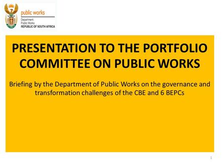 PRESENTATION TO THE PORTFOLIO COMMITTEE ON PUBLIC WORKS Briefing by the Department of Public Works on the governance and transformation challenges of the.