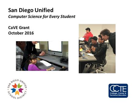 San Diego Unified Computer Science for Every Student CaVE Grant October 2016.