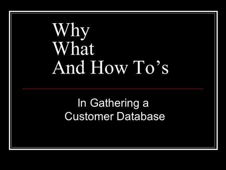 In Gathering a Customer Database Why What And How To’s.