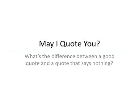 May I Quote You? What’s the difference between a good quote and a quote that says nothing?